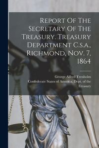 Produktbild: Report Of The Secretary Of The Treasury. Treasury Department C.s.a., Richmond, Nov. 7, 1864