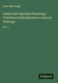 Produktbild: Animal and Vegetable Physiology Considered with Reference to Natural Theology