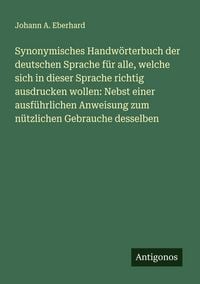 Produktbild: Synonymisches Handw&ouml;rterbuch der deutschen Sprache f&uuml;r alle, welche sich in dieser Sprache richtig ausdrucken wollen: Nebst einer ausf&uuml;hrlichen Anweisung zum n&uuml;tzlichen Gebrauche desselben