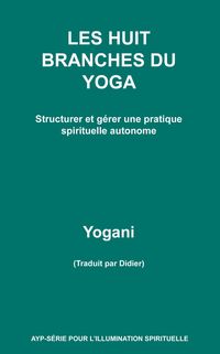 Produktbild: Les Huit Branches Du Yoga - Structurer et g&eacute;rer une pratique spirituelle autonome (AYP - S&Eacute;RIE POUR L'ILLUMINATION SPIRITUELLE, #9)