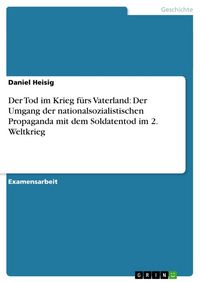 Produktbild: Der Tod im Krieg f&uuml;rs Vaterland: Der Umgang der nationalsozialistischen Propaganda mit dem Soldatentod im 2. Weltkrieg