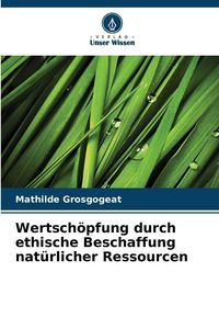 Produktbild: Wertsch&ouml;pfung durch ethische Beschaffung nat&uuml;rlicher Ressourcen