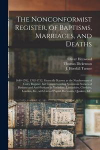 Produktbild: The Nonconformist Register, of Baptisms, Marriages, and Deaths: 1644-1702, 1702-1752, Generally Known as the Northowram of Coley Register, but Compreh