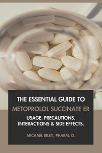 Produktbild: The Essential Guide to Metoprolol Succinate ER: Usage, Precautions, Interactions and Side Effects.