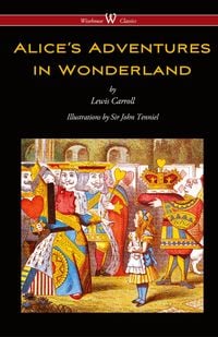 Produktbild: Alice's Adventures in Wonderland (Wisehouse Classics - Original 1865 Edition with the Complete Illustrations by Sir John Tenniel) (2016)