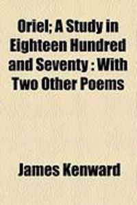 Produktbild: Oriel; A Study in Eighteen Hundred and Seventy: With Two Other Poems