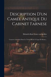 Produktbild: Description D'un Cam&eacute;e Antique Du Cabinet Farnese: Conserv&eacute; Autrefois Dans Le Tr&eacute;sor Royal &Agrave; Capo Di Monte...