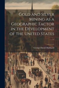 Produktbild: Gold and Silver Mining as a Geographic Factor in the Development of the United States ..