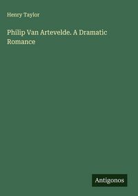 Produktbild: Philip Van Artevelde. A Dramatic Romance