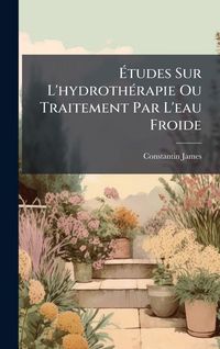 Produktbild: &Atilde;tudes Sur L'hydroth&Atilde;(c)rapie Ou Traitement Par L'eau Froide
