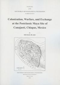 Produktbild: Colonization, Warfare, and Exchange at the Postclassic Maya Site of Canajaste, Chiapas, Mexico: Number 70 Volume 70