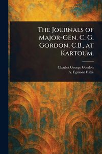 Produktbild: The Journals of Major-Gen. C. G. Gordon, C.B., at Kartoum.