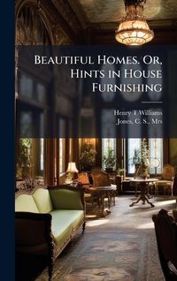 Produktbild: Beautiful Homes. Or, Hints in House Furnishing