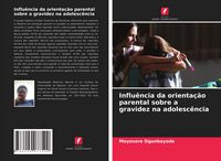 Produktbild: Influ&ecirc;ncia da orienta&ccedil;&atilde;o parental sobre a gravidez na adolesc&ecirc;ncia