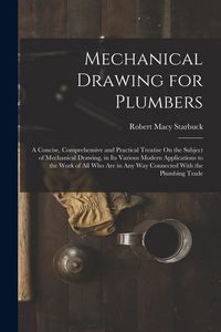 Produktbild: Mechanical Drawing for Plumbers: A Concise, Comprehensive and Practical Treatise On the Subject of Mechanical Drawing, in Its Various Modern Applicati