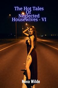 Produktbild: The Hot Tales Of Neglected Housewives - VI (The Tales Of Neglected Housewives, #6)
