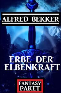 Bild vom Artikel Erbe der Elbenkraft: Fantasy Paket vom Autor Alfred Bekker