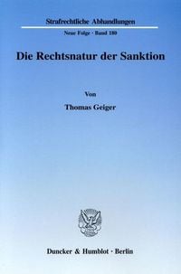 Produktbild: Die Rechtsnatur der Sanktion. Grundrechtseingriff und die ihn legitimierenden Zwecke als Charakteristika d. Rechtsnatur. Zur erforderlichen Differenzierung in einen formellen und einen materiellen Strafbegriff, veranschaulicht am Beispiel d. &sect;&sect; 56 ff.