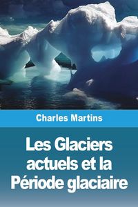 Produktbild: Les Glaciers actuels et la P&eacute;riode glaciaire