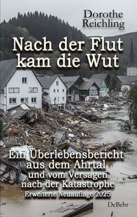Produktbild: Nach der Flut kam die Wut - Ein &Uuml;berlebensbericht aus dem Ahrtal und vom Versagen nach der Katastrophe - Erweiterte Neuauflage 2025