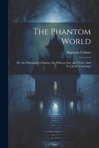 Produktbild: The Phantom World; Or, the Philosophy of Spirits, Ed. With an Intr. and Notes [And Tr.] by H. Christmas