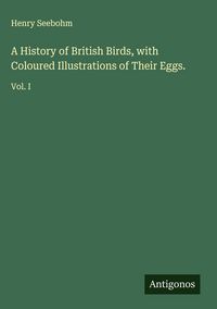 Produktbild: A History of British Birds, with Coloured Illustrations of Their Eggs.