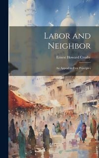 Produktbild: Labor and Neighbor: An Appeal to First Principles