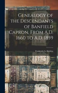 Produktbild: Genealogy of the Descendants of Banfield Capron, From A.D. 1660 to A.D. 1859