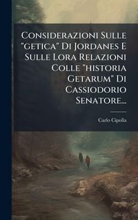 Produktbild: Considerazioni Sulle "getica" Di Jordanes E Sulle Lora Relazioni Colle "historia Getarum" Di Cassiodorio Senatore...