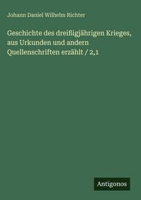 Produktbild: Geschichte des drei&szlig;igj&auml;hrigen Krieges, aus Urkunden und andern Quellenschriften erz&auml;hlt / 2,1