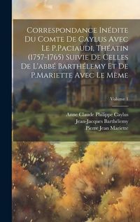 Produktbild: Correspondance In&eacute;dite Du Comte De Caylus Avec Le P.Paciaudi, Th&eacute;atin (1757-1765) Suivie De Celles De L'abb&eacute; Barth&eacute;lemy Et De P.Mariette Avec Le M&egrave;me;