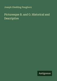 Produktbild: Picturesque B. and O. Historical and Descriptive