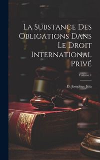 Produktbild: La substance des obligations dans le droit international priv&eacute;; Volume 1
