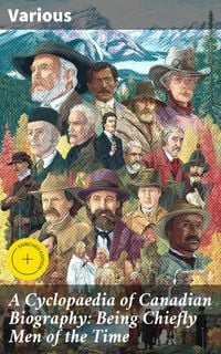 Produktbild: A Cyclopaedia of Canadian Biography: Being Chiefly Men of the Time