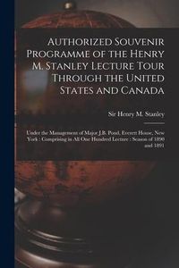 Produktbild: Authorized Souvenir Programme of the Henry M. Stanley Lecture Tour Through the United States and Canada [microform]: Under the Management of Major J.B
