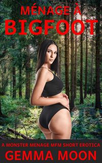 Produktbild: M&eacute;n&agrave;ge a Bigfoot: An MFM Monster Menage Short Erotica (Horny Hikers)