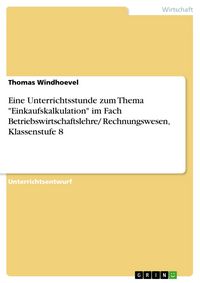Produktbild: Eine Unterrichtsstunde zum Thema "Einkaufskalkulation" im Fach Betriebswirtschaftslehre/ Rechnungswesen, Klassenstufe 8