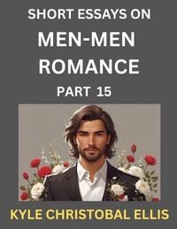 Produktbild: Men-Men Dating and Romance (Part 15)- Short Essays on MM Romance, Exploring Dynamics of Gay, Lesbian and Homosexual Love Relationship