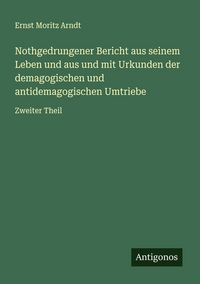 Produktbild: Nothgedrungener Bericht aus seinem Leben und aus und mit Urkunden der demagogischen und antidemagogischen Umtriebe