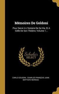 Produktbild: M&eacute;moires De Goldoni: Pour Servir A L'histoire De Sa Vie, Et A Celle De Son Th&eacute;&acirc;tre, Volume 1...