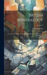 Produktbild: British Mineralogy; or, Coloured Figures Intended to Elucidate the Mineralogy of Great Britain; Volume 2