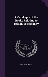 Produktbild: A Catalogue of the Books Relating to British Topography