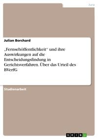 Produktbild: "Fernseh&ouml;ffentlichkeit" und ihre Auswirkungen auf die Entscheidungsfindung in Gerichtsverfahren. &Uuml;ber das Urteil des BVerfG