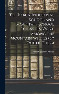 Produktbild: The Rabun Industrial School and Mountain School Extension Work Among the Mountain Whites (by one of Them)