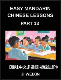 Produktbild: Easy Mandarin Chinese Lessons (Part 13)- Engaging Multiple-Answer Objective Tests for Young Learners and Beginners of Simplified Chinese, Easy Brain Teasers, HSK Preparation for All Levels