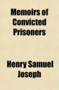 Produktbild: Memoirs of Convicted Prisoners; Accompanied by Remarks on the Causes and Prevention of Crime, by H.S. Joseph
