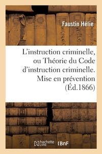Produktbild: L'instruction criminelle, ou Th&eacute;orie du Code d'instruction criminelle. Mise en pr&eacute;vention