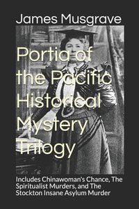 Produktbild: Portia of the Pacific Historical Mystery Trilogy: Includes Chinawoman's Chance, The Spiritualist Murders, and The Stockton Insane Asylum Murder