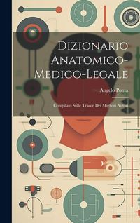 Produktbild: Dizionario Anatomico-medico-legale: Compilato Sulle Tracce Dei Migliori Autori