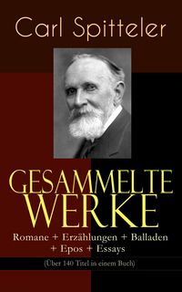 Produktbild: Gesammelte Werke: Romane + Erz&auml;hlungen + Balladen + Epos + Essays (&Uuml;ber 140 Titel in einem Buch)